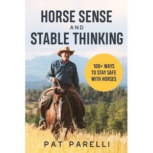 Horse Sense and Stable Thinking: 100+ Ways to Stay Safe With Horses -- Pat Parel